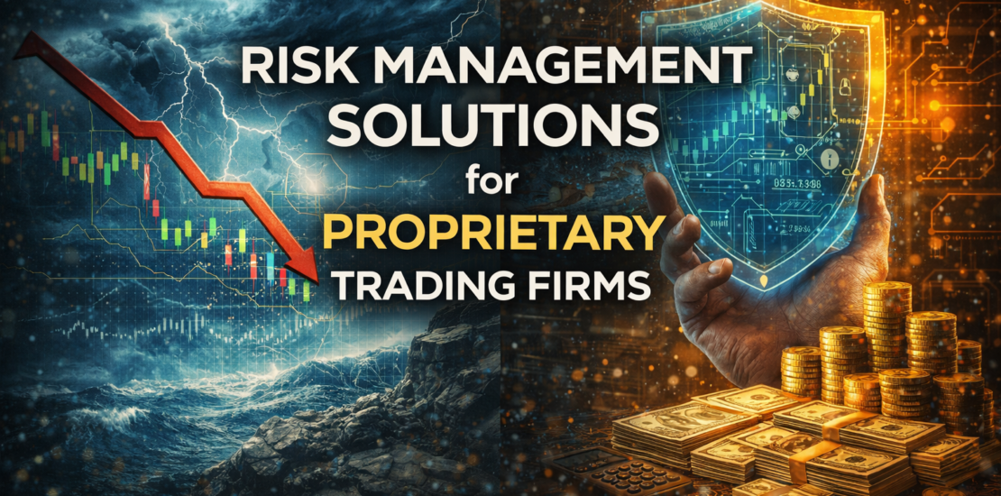Risk Management Solutions for Proprietary Trading Firms